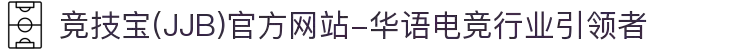 竞技宝(JJB)官方网站-华语电竞行业引领者